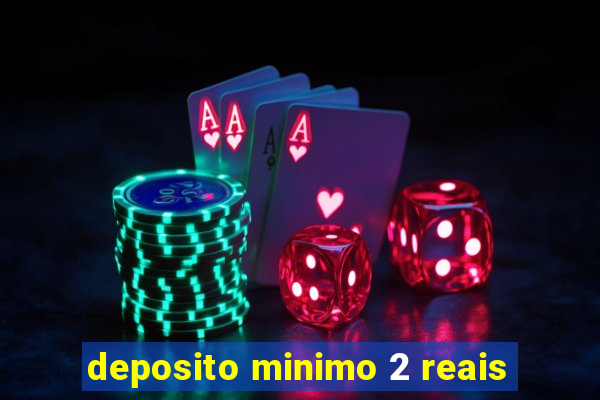 deposito minimo 2 reais